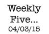 #werediggingit; #periodicgoodness; "The Weekly Five 04/03/15: Stuff We're Digging" by Kat Kelly